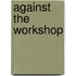 Against The Workshop