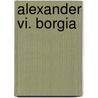 Alexander Vi. Borgia by Volker Reinhardt