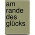 Am Rande des Glücks