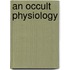 An Occult Physiology