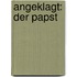 Angeklagt: Der Papst