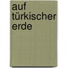 Auf Türkischer Erde by Hugo Grothe