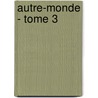 Autre-Monde - Tome 3 door Maxime Chattam
