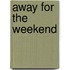 Away For The Weekend