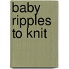 Baby Ripples to Knit by Melissa Leapman Blowney