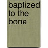 Baptized to the Bone door Dave Johnson