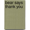 Bear Says  Thank You door Michael Dahl