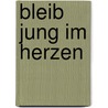 Bleib jung im Herzen by Reinhard Abeln