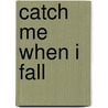 Catch Me When I Fall door Patricia Westerhof