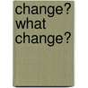 Change? What Change? door Geoffrey Hackett