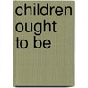 Children Ought to Be door Delrose Bramwell-Patterson