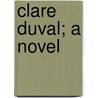 Clare Duval; A Novel door Clement Wilkes