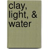 Clay, Light, & Water door Margaret O'Rorke