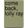 Come Back, Lolly Ray by Beverly Lowry