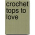 Crochet Tops to Love