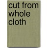 Cut from Whole Cloth door Richard J. Franke