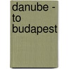 Danube - To Budapest by Martin Gostelow