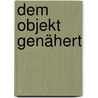 Dem Objekt genähert door Antje Fischer