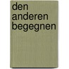 Den Anderen begegnen door Dorothea Steinebach