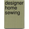 Designer Home Sewing by Linda Lee