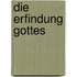 Die Erfindung Gottes