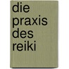 Die Praxis des Reiki by Wolfgang Distel