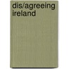 Dis/Agreeing Ireland by James Anderson