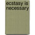 Ecstasy Is Necessary