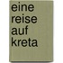 Eine Reise auf Kreta