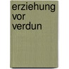 Erziehung Vor Verdun door Juliane Schicker