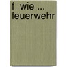 F  Wie ... Feuerwehr by Tatjana Marti
