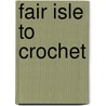 Fair Isle to Crochet door Karen Whooley