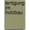 Fertigung im Holzbau by Klaus Erler