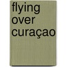 Flying Over Curaçao by Peter de Lange