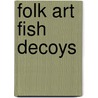 Folk Art Fish Decoys door Donald J. Petersen