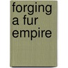 Forging a Fur Empire door John Phillip Reid