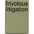 Frivolous Litigation