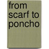 From Scarf to Poncho door Meredith Corporation