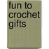 Fun to Crochet Gifts