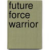 Future Force Warrior by John McBrewster