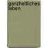 Ganzheitliches Leben