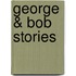 George & Bob Stories