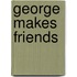 George Makes Friends