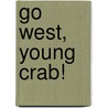 Go West, Young Crab! by Bentley Boyd