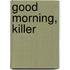 Good Morning, Killer