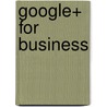 Google+ For Business by Chris Brogan