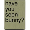 Have You Seen Bunny? door Smriti Prasadam-Halls