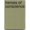 Heroes Of Conscience by Martin K. Gay