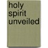 Holy Spirit Unveiled