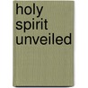 Holy Spirit Unveiled door Lawrence Phillips
